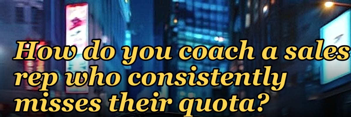 How do you coach a sales rep who consistently misses their quota?