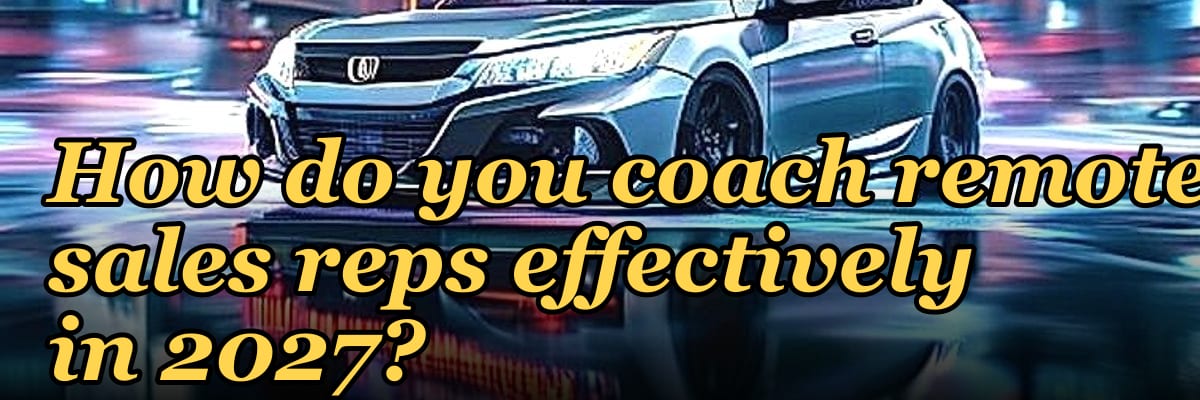 How do you coach remote sales reps effectively in 2027?