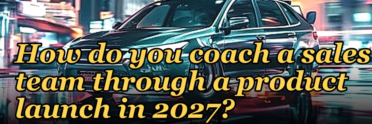How do you coach a sales team through a product launch in 2027?
