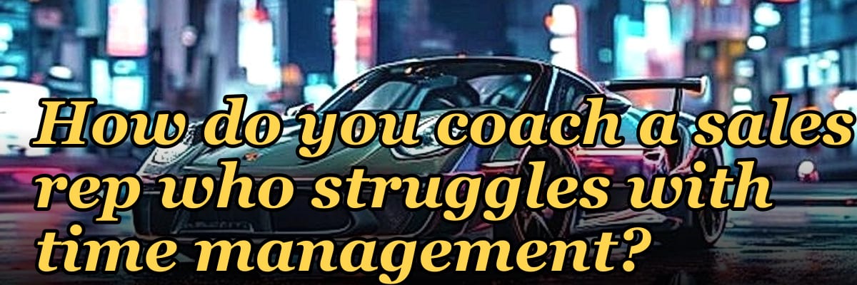 How do you coach a sales rep who struggles with time management?