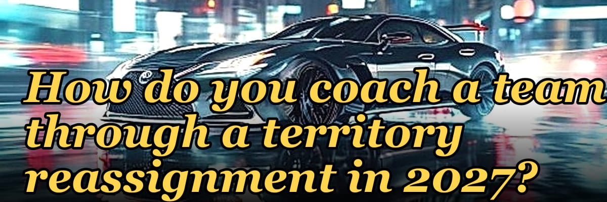 How do you coach a team through a territory reassignment in 2027?
