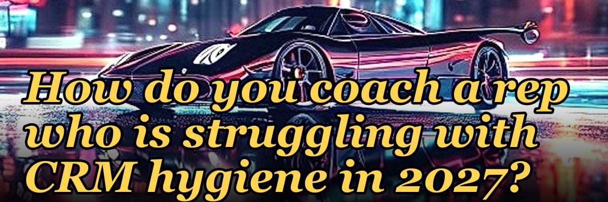 How do you coach a rep who is struggling with CRM hygiene in 2027?