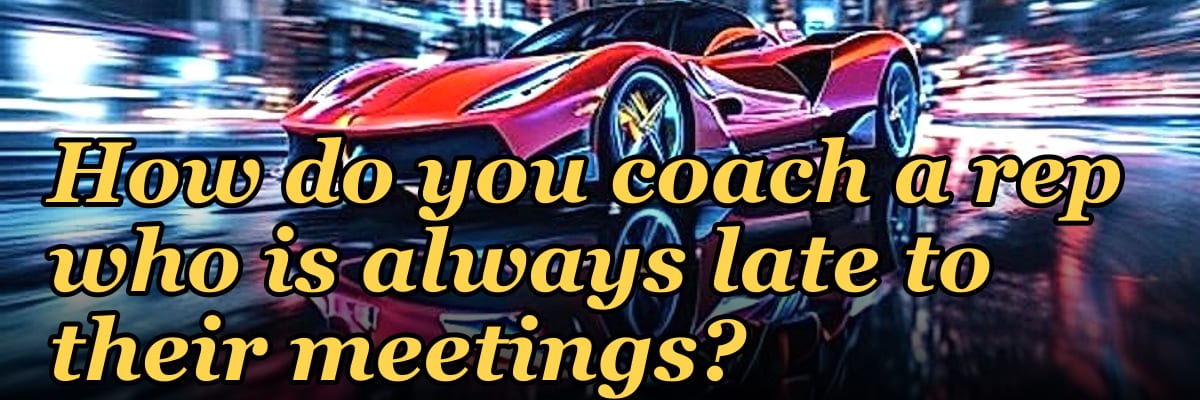 How do you coach a rep who is always late to their meetings?