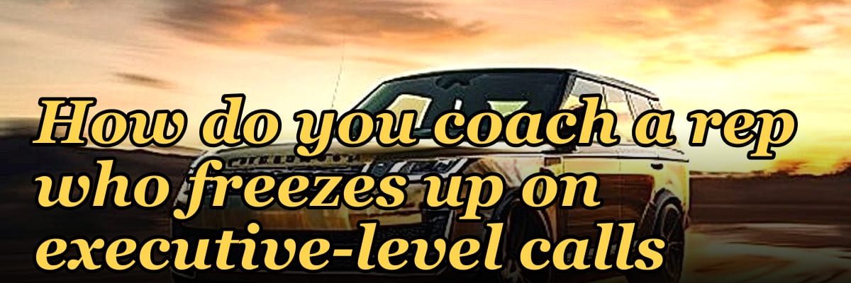 How do you coach a rep who freezes up on executive-level calls