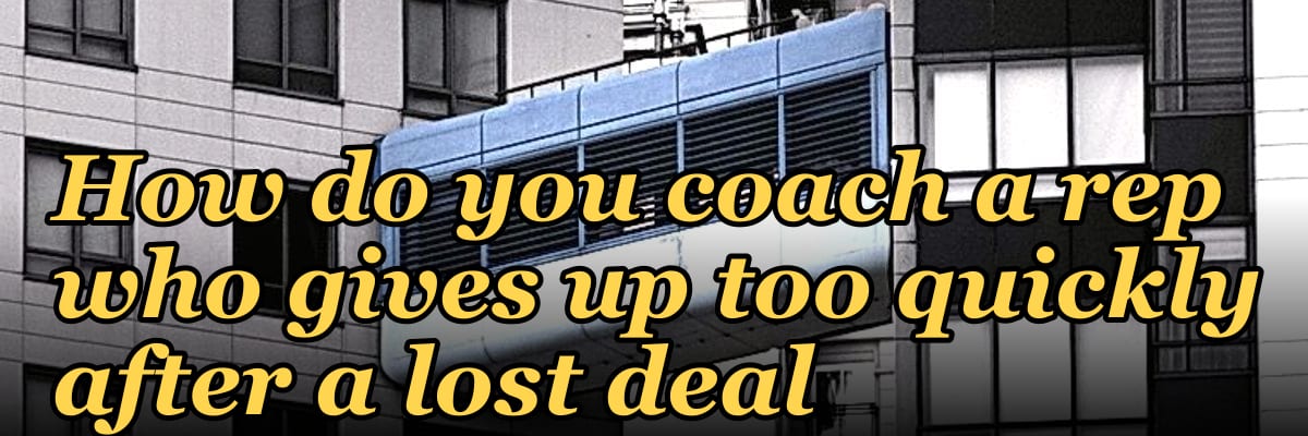 How do you coach a rep who gives up too quickly after a lost deal