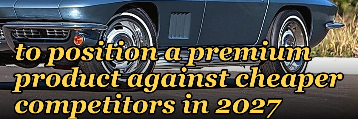 How do you coach a rep to position a premium product against cheaper competitors in 2027