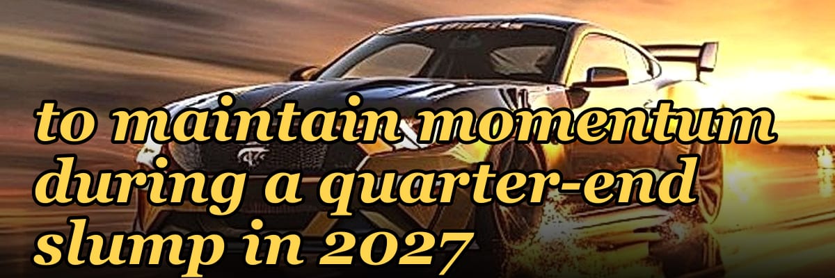 How do you coach a rep to maintain momentum during a quarter-end slump in 2027