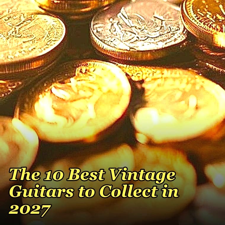 The 10 Best Vintage Guitars to Collect in 2027