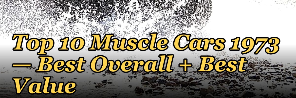 Top 10 Muscle Cars 1973 — Best Overall + Best Value