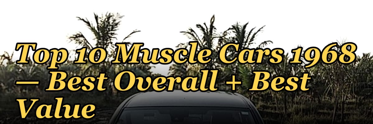 Top 10 Muscle Cars 1968 — Best Overall + Best Value