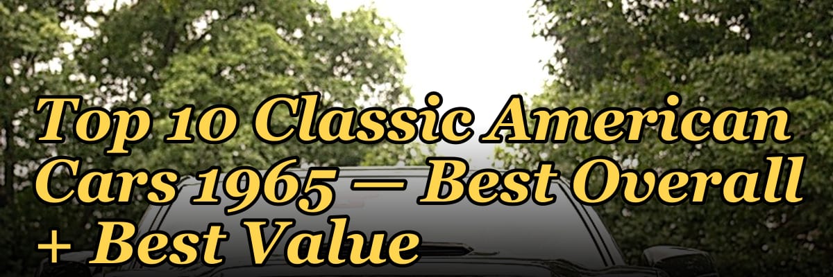 Top 10 Classic American Cars 1965 — Best Overall + Best Value