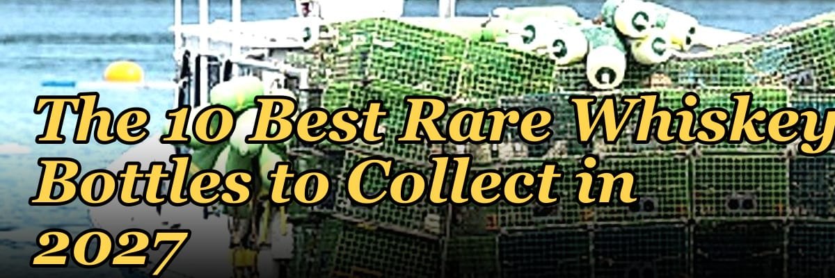 The 10 Best Rare Whiskey Bottles to Collect in 2027