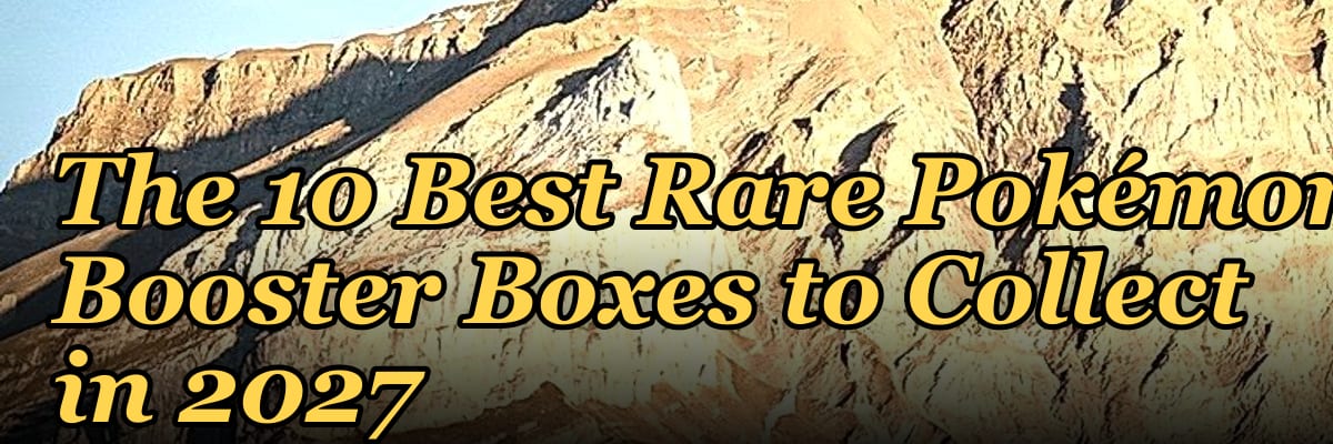The 10 Best Rare Pokémon Booster Boxes to Collect in 2027
