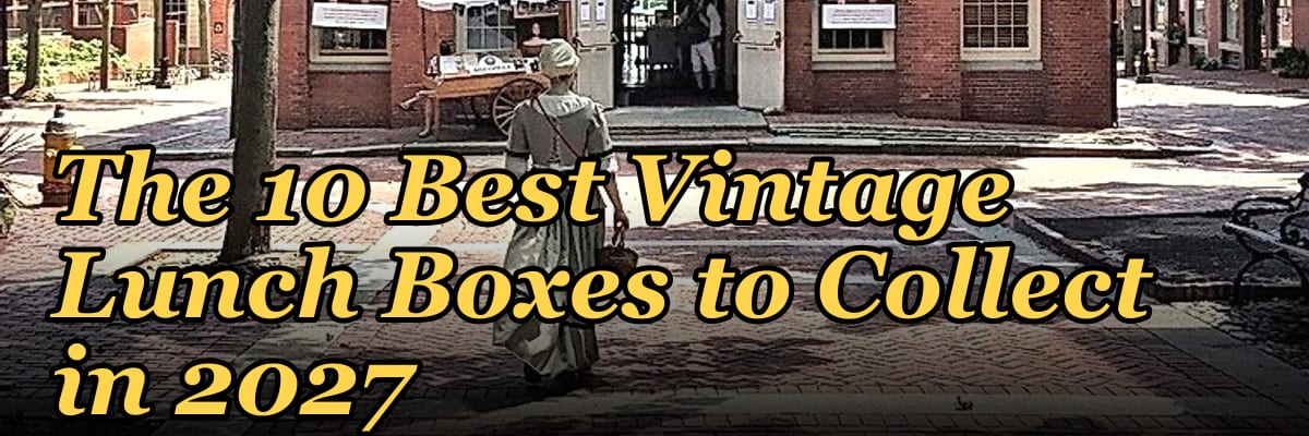 The 10 Best Vintage Lunch Boxes to Collect in 2027