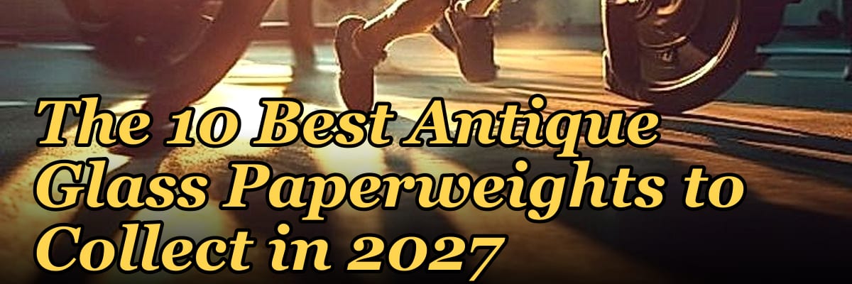 The 10 Best Antique Glass Paperweights to Collect in 2027