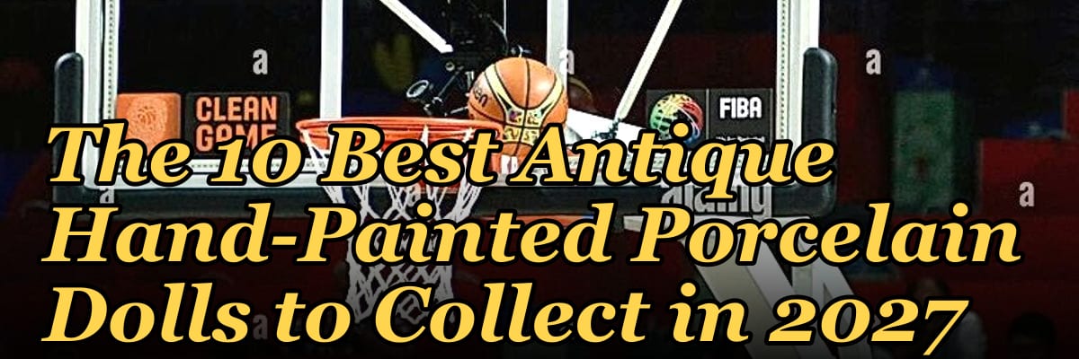 The 10 Best Antique Hand-Painted Porcelain Dolls to Collect in 2027