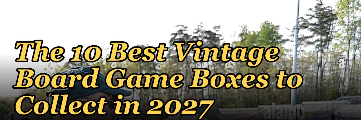The 10 Best Vintage Board Game Boxes to Collect in 2027
