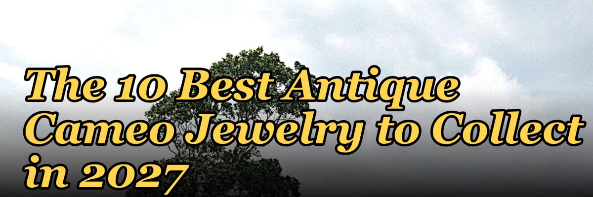 The 10 Best Antique Cameo Jewelry to Collect in 2027