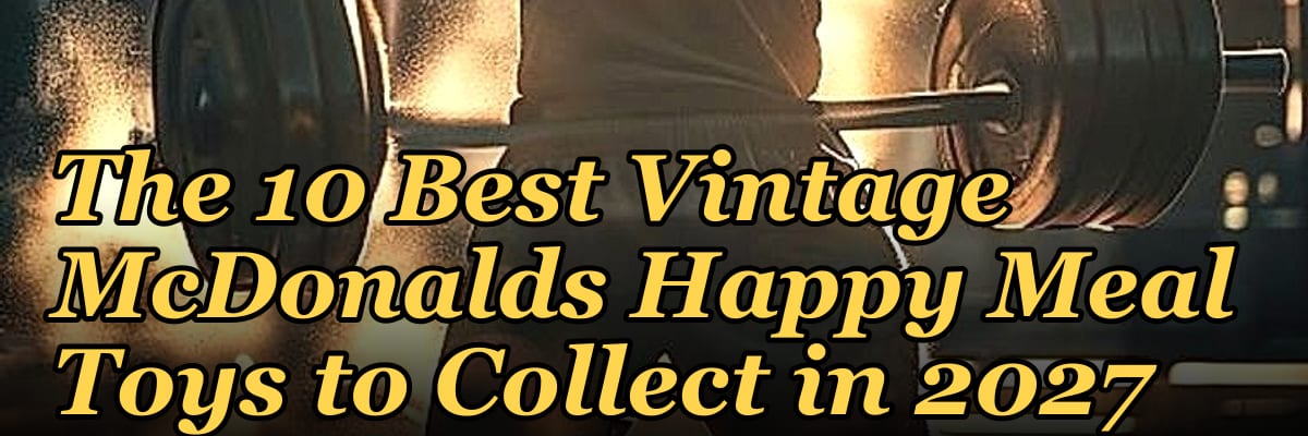 The 10 Best Vintage McDonalds Happy Meal Toys to Collect in 2027