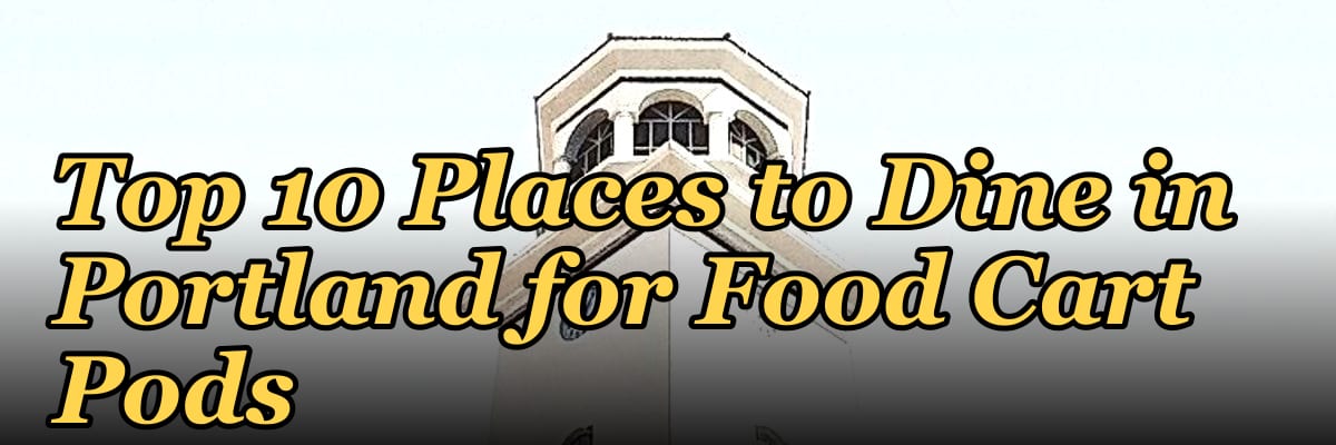 Top 10 Places to Dine in Portland for Food Cart Pods in 2027