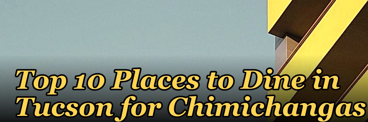 Top 10 Places to Dine in Tucson for Chimichangas in 2027
