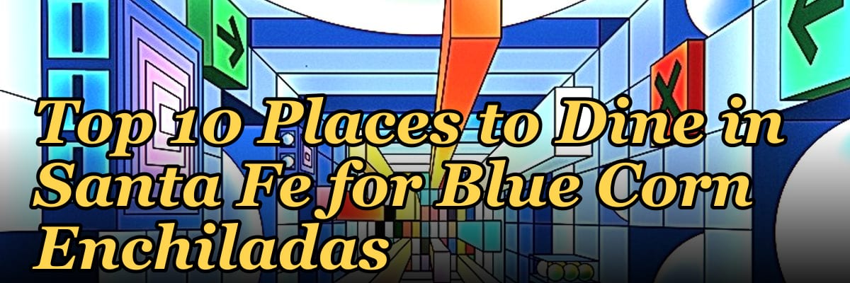 Top 10 Places to Dine in Santa Fe for Blue Corn Enchiladas in 2027