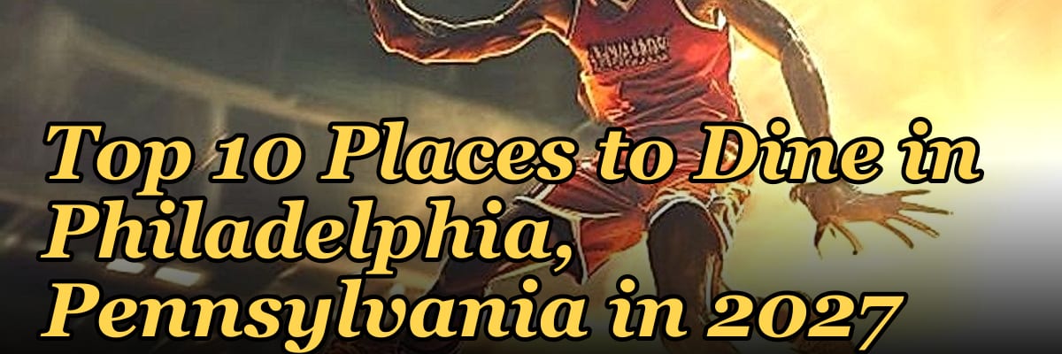 Top 10 Places to Dine in Philadelphia, Pennsylvania in 2027