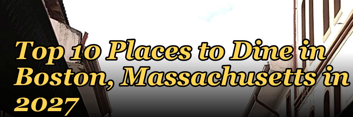 Top 10 Places to Dine in Boston, Massachusetts in 2027