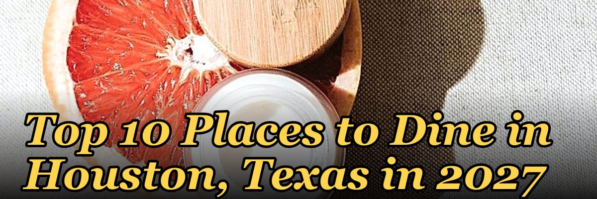 Top 10 Places to Dine in Houston, Texas in 2027