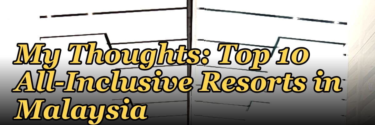 My Thoughts: Top 10 All-Inclusive Resorts in Malaysia in 2027