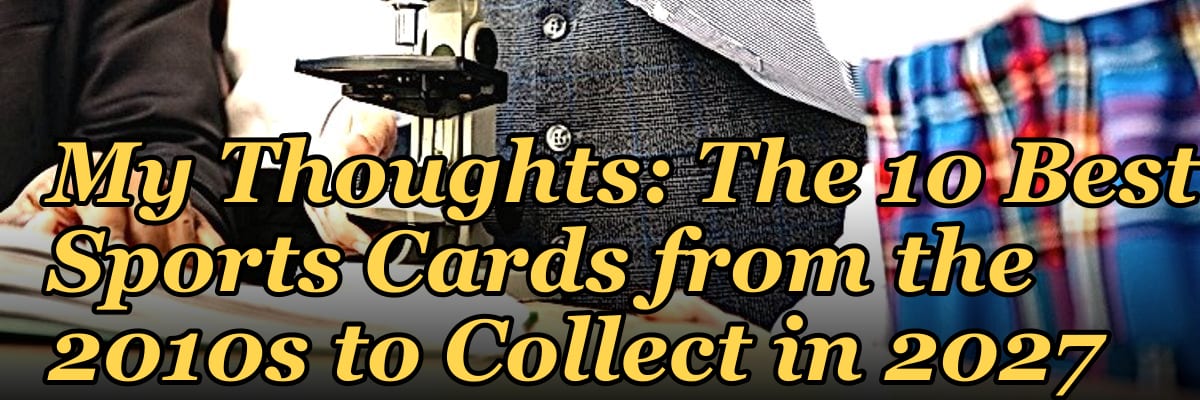 My Thoughts: The 10 Best Sports Cards from the 2010s to Collect in 2027