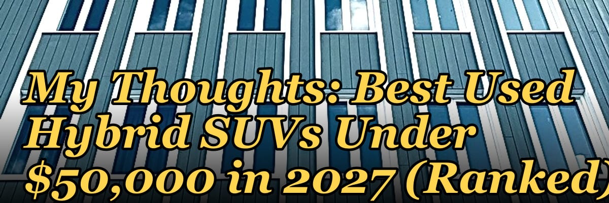 My Thoughts: Best Used Hybrid SUVs Under $50,000 in 2027 (Ranked)
