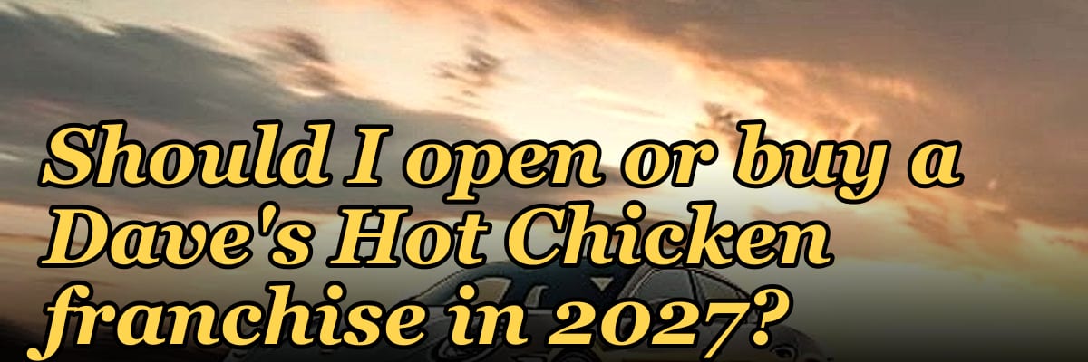 Should I open or buy a Dave's Hot Chicken franchise in 2027?