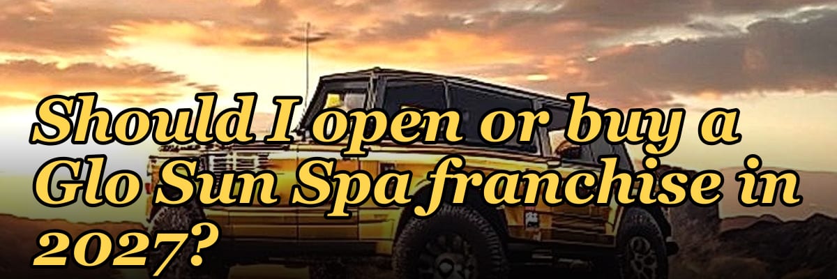 Should I open or buy a Glo Sun Spa franchise in 2027?