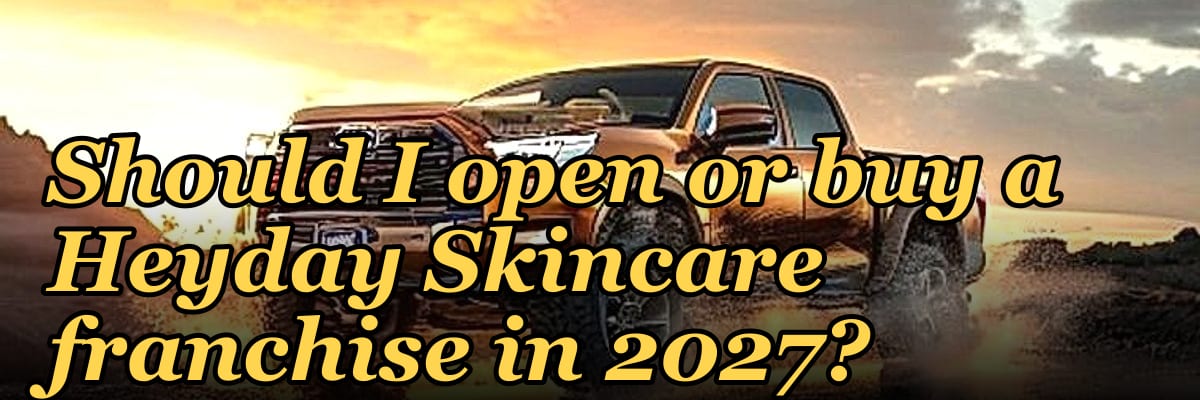 Should I open or buy a Heyday Skincare franchise in 2027?