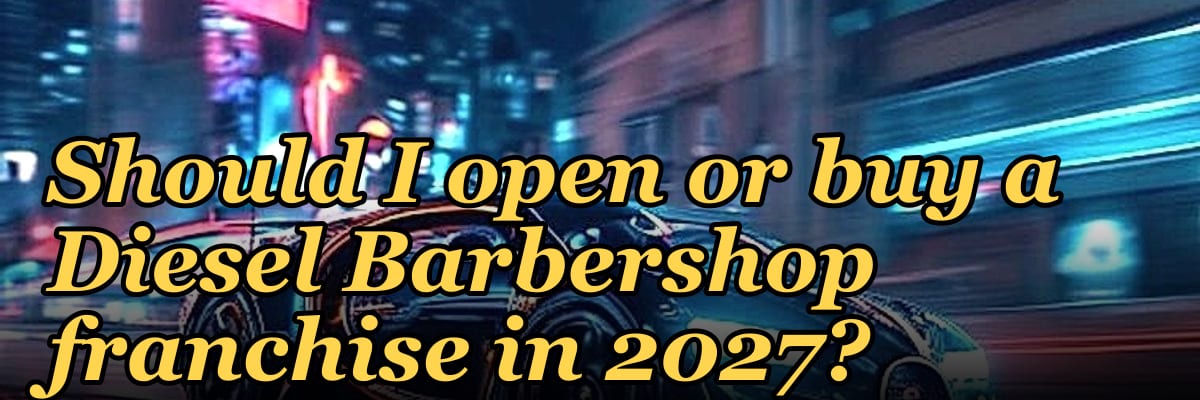 Should I open or buy a Diesel Barbershop franchise in 2027?