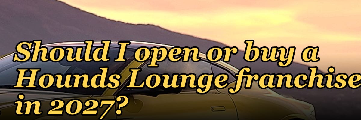 Should I open or buy a Hounds Lounge franchise in 2027?