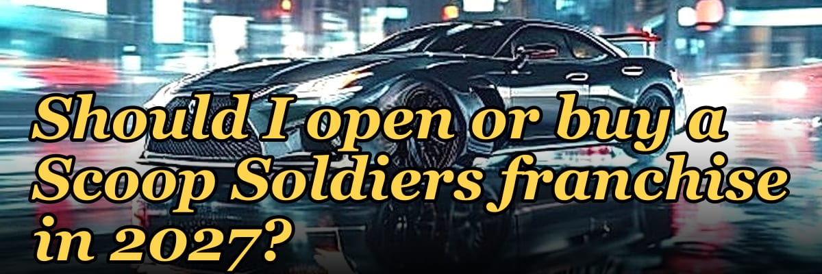Should I open or buy a Scoop Soldiers franchise in 2027?