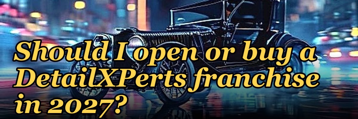 Should I open or buy a DetailXPerts franchise in 2027?