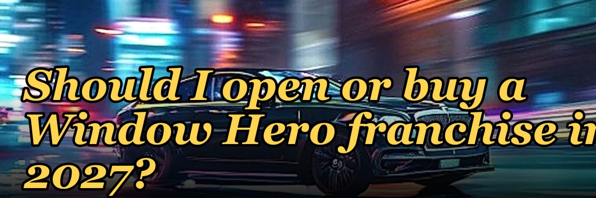 Should I open or buy a Window Hero franchise in 2027?