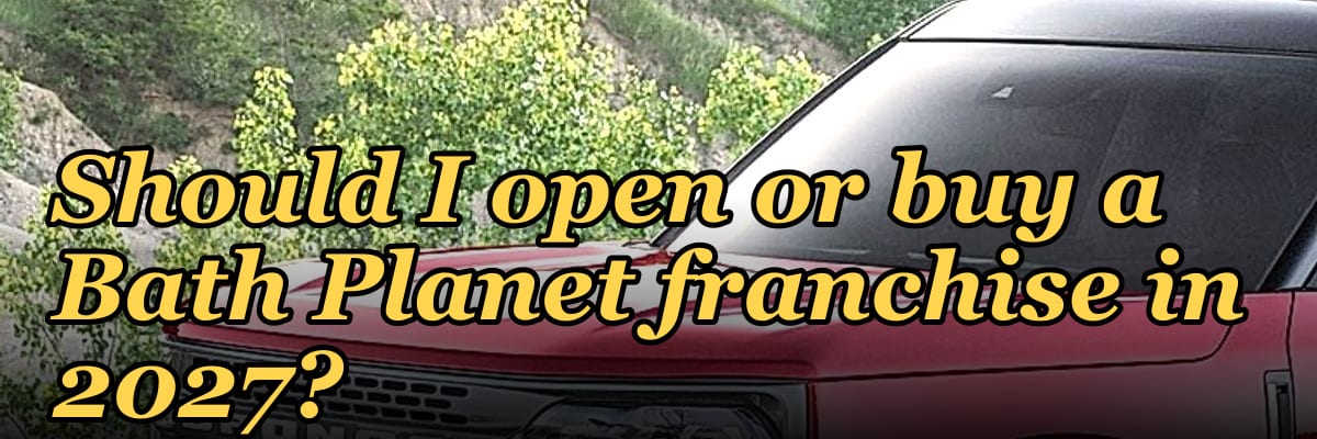 Should I open or buy a Bath Planet franchise in 2027?