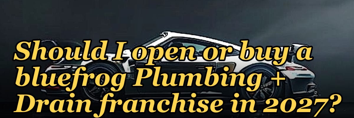 Should I open or buy a bluefrog Plumbing + Drain franchise in 2027?