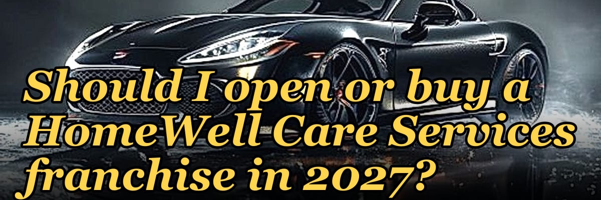 Should I open or buy a HomeWell Care Services franchise in 2027?