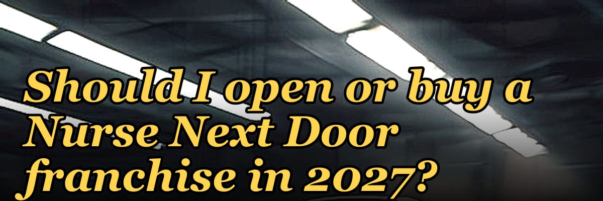 Should I open or buy a Nurse Next Door franchise in 2027?