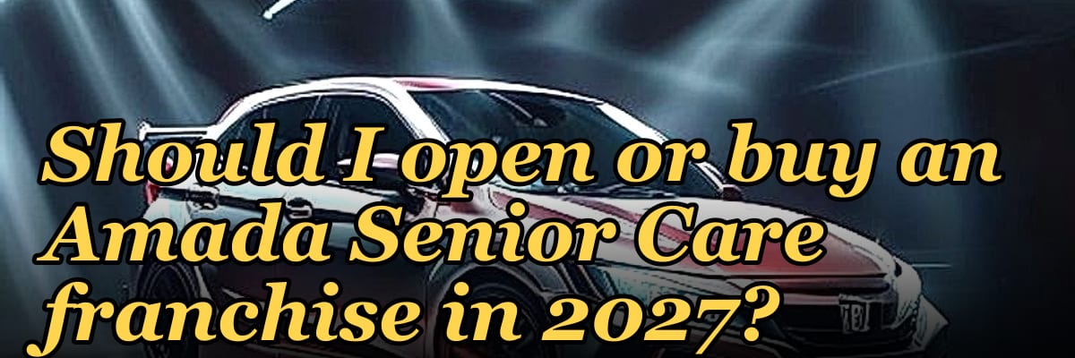 Should I open or buy an Amada Senior Care franchise in 2027?