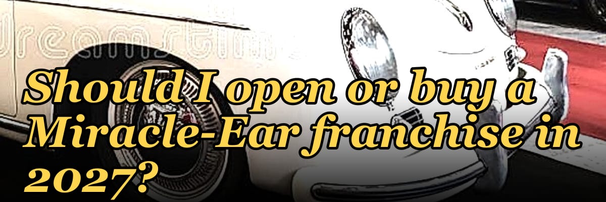 Should I open or buy a Miracle-Ear franchise in 2027?
