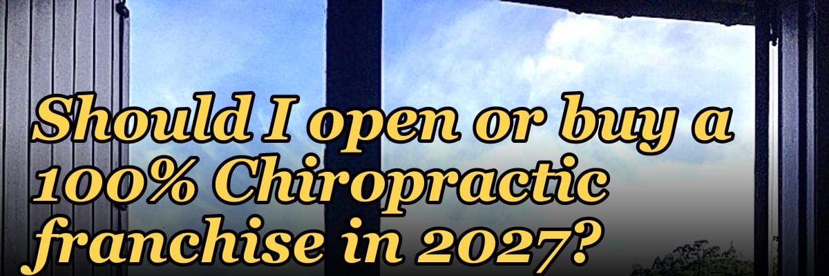 Should I open or buy a 100% Chiropractic franchise in 2027?