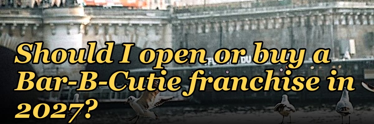 Should I open or buy a Bar-B-Cutie franchise in 2027?