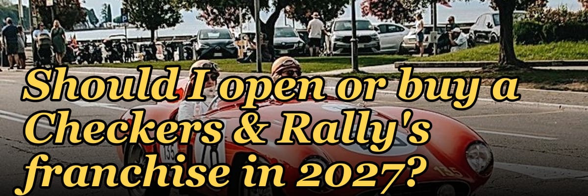 Should I open or buy a Checkers & Rally's franchise in 2027?
