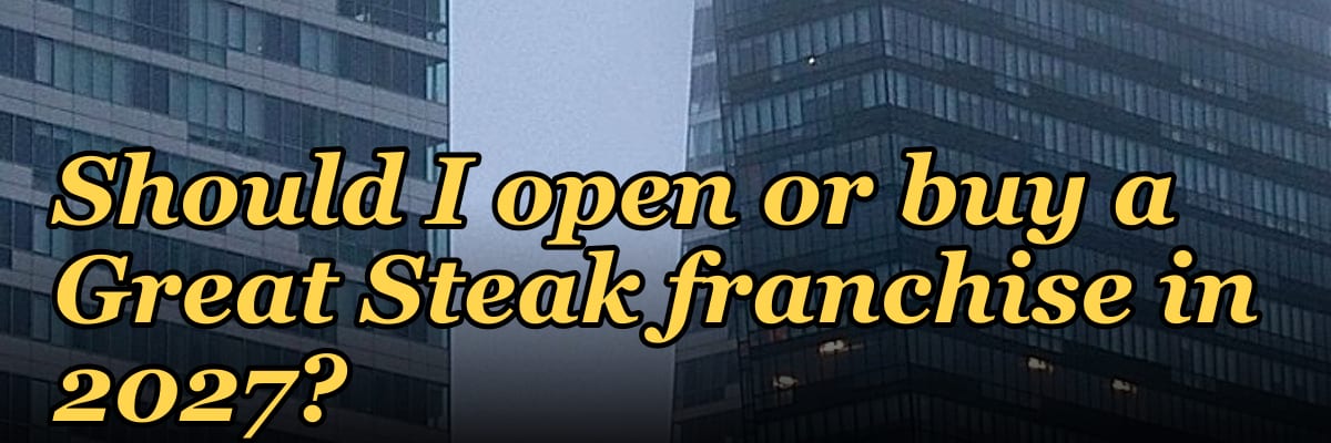 Should I open or buy a Great Steak franchise in 2027?